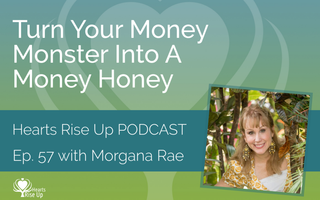 Ep. 57 – Turn Your “Money Monster” Into A “Money Honey” – With Morgana Rae